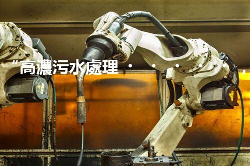 “高濃污水處理，綠色環(huán)保新篇章”
